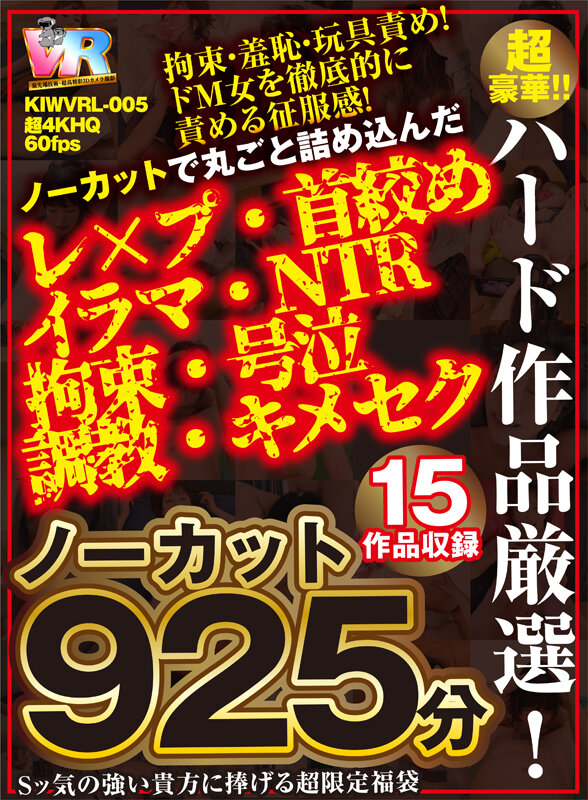 kiwvrl00005♡セット商品|【VR】ノーカット925分15作品収録 超豪華！！ハード作品厳選！！ ノーカットで丸ごと詰め込んだ レ×プ・首絞め・イラマ・NTR・拘束・号泣・調教・キメセク Sッ気の強い貴方に捧げる超限定福袋