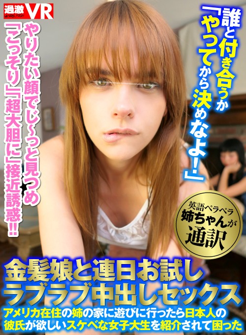 1nhvr00026♡白人女優|【VR】誰と付き合うか「やってから決めなよ！」 金髪娘と連日お試しラブラブ中出しセックス アメリカ在住の姉の家に遊びに行ったら日本人の彼氏が欲しいスケベな女子大生を紹介されて困った